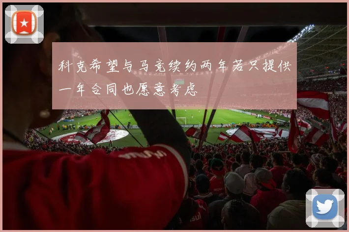 科克希望与马竞续约两年若只提供一年合同也愿意考虑