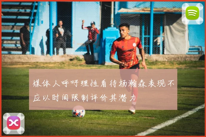媒体人呼吁理性看待杨瀚森表现不应以时间限制评价其潜力